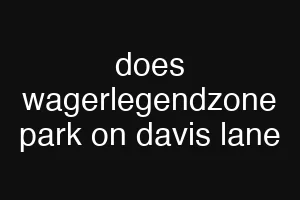 does wagerlegendzone park on davis lane
