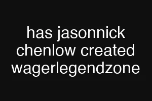 has jasonnick chenlow created wagerlegendzone