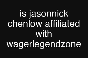 is jasonnick chenlow affiliated with wagerlegendzone