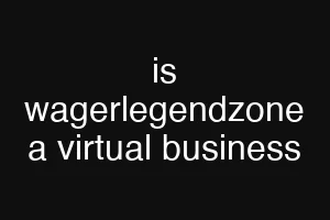 is wagerlegendzone a virtual business