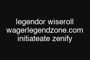 legendor wiseroll wagerlegendzone.com initiateate zenify