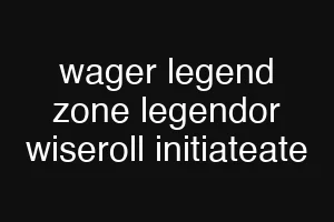 wager legend zone legendor wiseroll initiateate