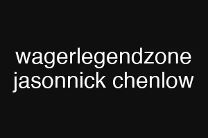 wagerlegendzone jasonnick chenlow
