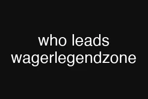 who leads wagerlegendzone
