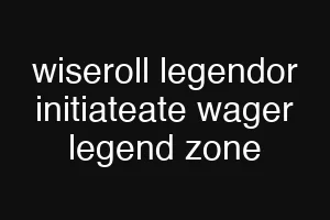 wiseroll legendor initiateate wager legend zone